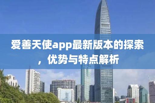 爱善天使app最新版本的探索，优势与特点解析