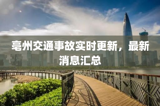 亳州交通事故实时更新，最新消息汇总