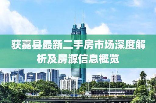 获嘉县最新二手房市场深度解析及房源信息概览