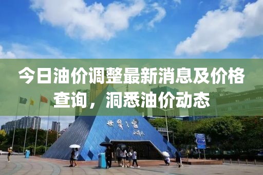 今日油价调整最新消息及价格查询，洞悉油价动态