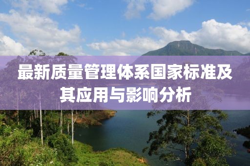 最新质量管理体系国家标准及其应用与影响分析