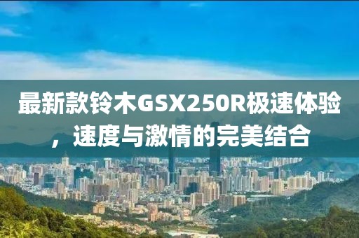 最新款铃木GSX250R极速体验，速度与激情的完美结合