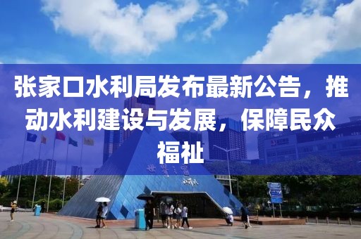 张家口水利局发布最新公告，推动水利建设与发展，保障民众福祉