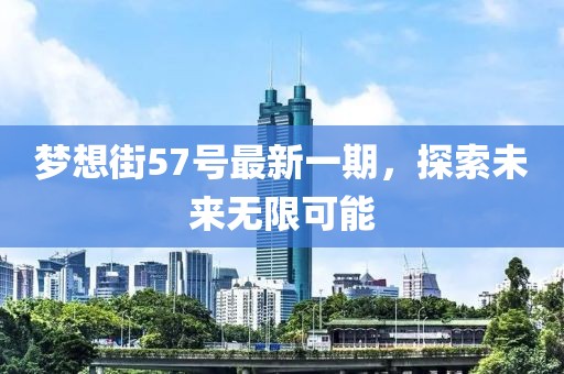 梦想街57号最新一期，探索未来无限可能