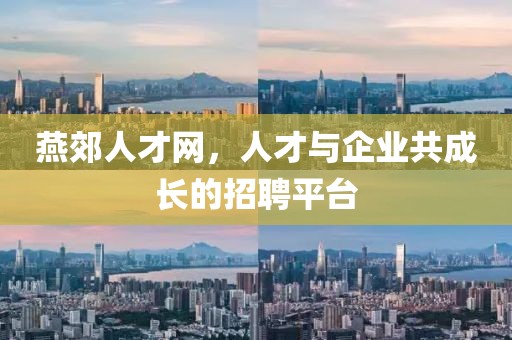 燕郊人才网，人才与企业共成长的招聘平台