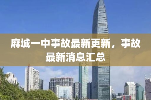 麻城一中事故最新更新，事故最新消息汇总