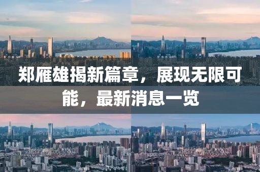 郑雁雄揭新篇章，展现无限可能，最新消息一览
