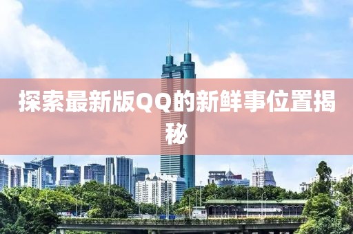 探索最新版QQ的新鲜事位置揭秘