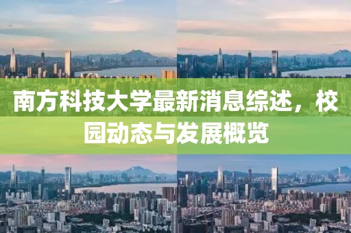 南方科技大学最新消息综述，校园动态与发展概览