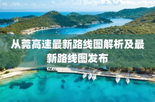从莞高速最新路线图解析及最新路线图发布