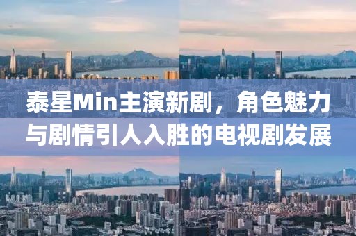 泰星Min主演新剧，角色魅力与剧情引人入胜的电视剧发展