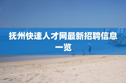 抚州快速人才网最新招聘信息一览