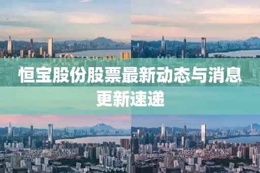 恒宝股份股票最新动态与消息更新速递