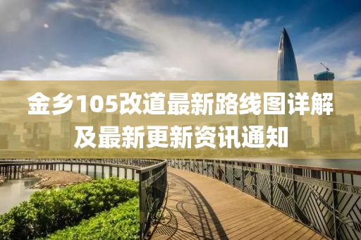 金乡105改道最新路线图详解及最新更新资讯通知