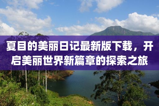 夏目的美丽日记最新版下载，开启美丽世界新篇章的探索之旅