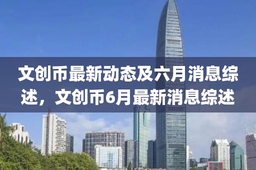 文创币最新动态及六月消息综述，文创币6月最新消息综述