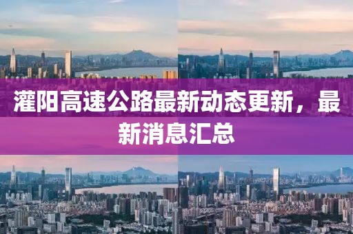 灌阳高速公路最新动态更新，最新消息汇总