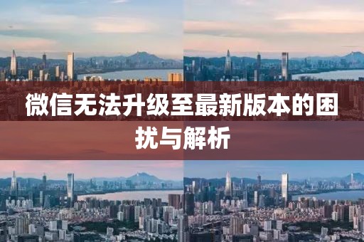 微信无法升级至最新版本的困扰与解析