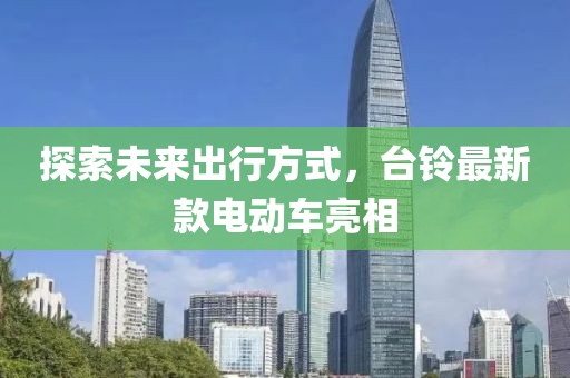 探索未来出行方式，台铃最新款电动车亮相