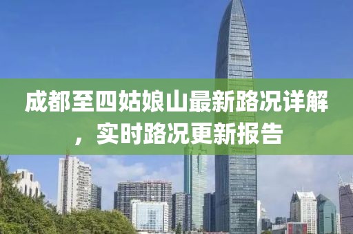 成都至四姑娘山最新路况详解，实时路况更新报告