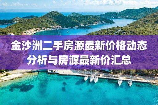 金沙洲二手房源最新价格动态分析与房源最新价汇总