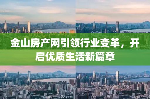 金山房产网引领行业变革，开启优质生活新篇章