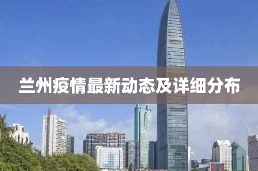 兰州疫情最新动态及详细分布