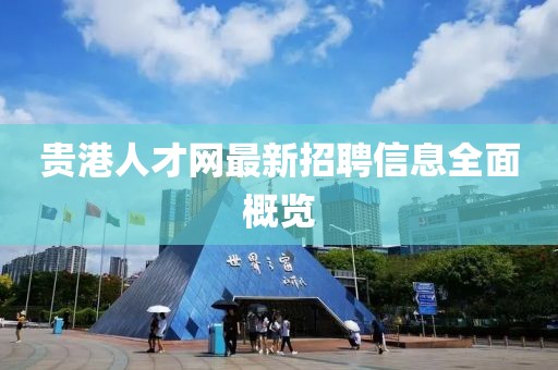 贵港人才网最新招聘信息全面概览