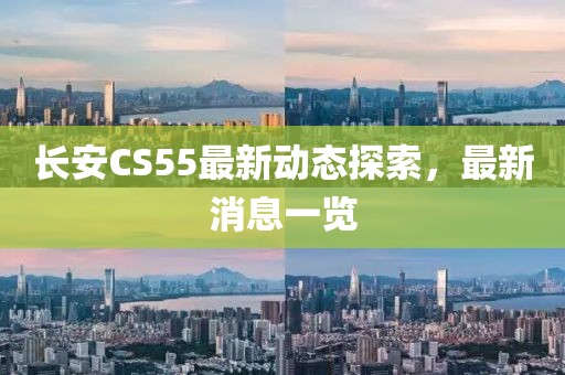 长安CS55最新动态探索，最新消息一览