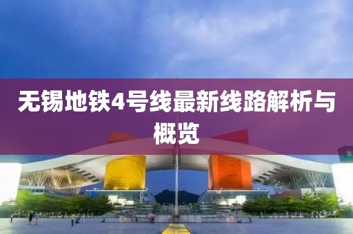 无锡地铁4号线最新线路解析与概览
