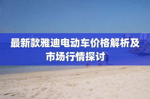 最新款雅迪电动车价格解析及市场行情探讨