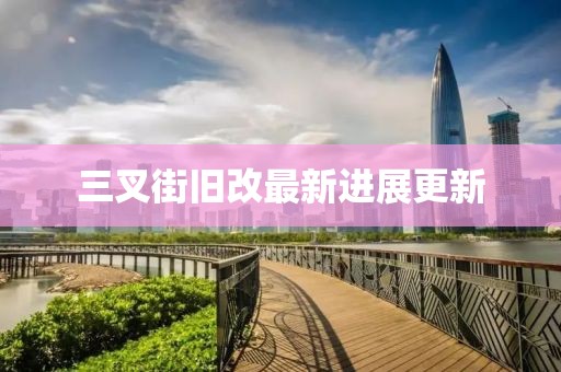 三叉街旧改最新进展更新