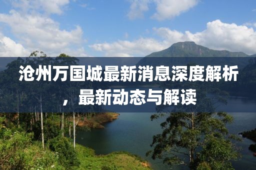 沧州万国城最新消息深度解析，最新动态与解读