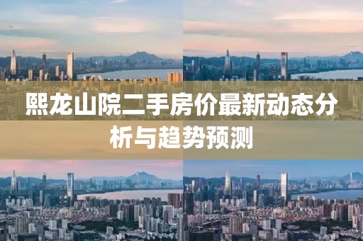 熙龙山院二手房价最新动态分析与趋势预测