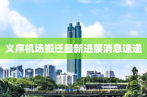 义序机场搬迁最新进展消息速递