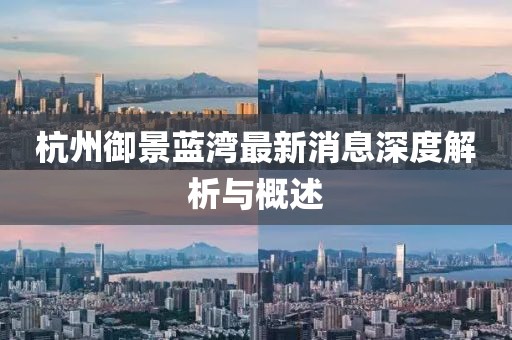 杭州御景蓝湾最新消息深度解析与概述