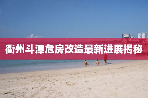 衢州斗潭危房改造最新进展揭秘