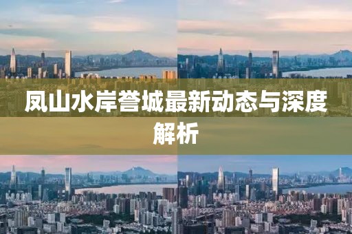 凤山水岸誉城最新动态与深度解析