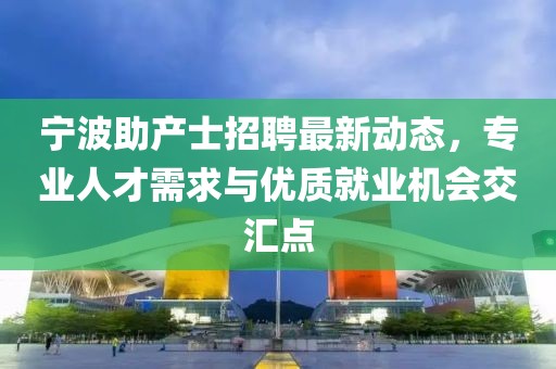 宁波助产士招聘最新动态，专业人才需求与优质就业机会交汇点