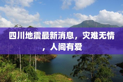 四川地震最新消息，灾难无情，人间有爱