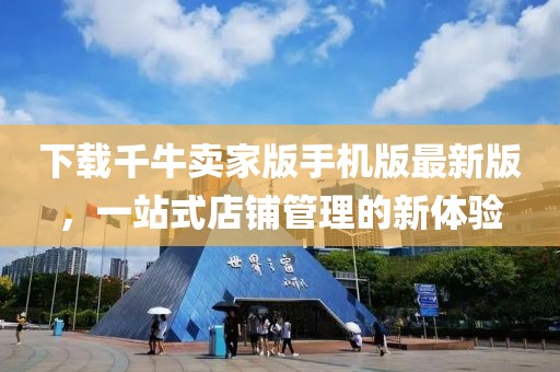 下载千牛卖家版手机版最新版，一站式店铺管理的新体验