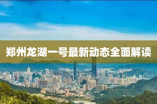 郑州龙湖一号最新动态全面解读