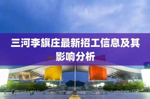 三河李旗庄最新招工信息及其影响分析