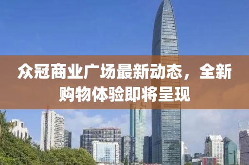 众冠商业广场最新动态，全新购物体验即将呈现
