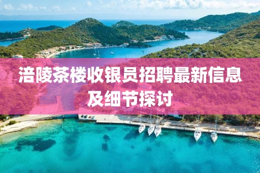 涪陵茶楼收银员招聘最新信息及细节探讨