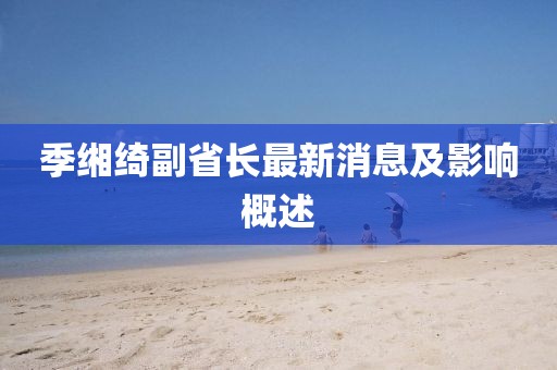 季缃绮副省长最新消息及影响概述