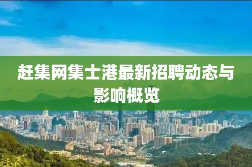 赶集网集士港最新招聘动态与影响概览
