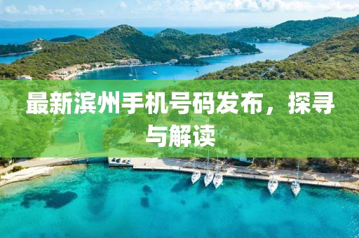 最新滨州手机号码发布，探寻与解读
