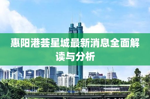 惠阳港荟星城最新消息全面解读与分析