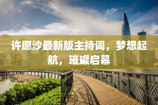许愿沙最新版主持词，梦想起航，璀璨启幕